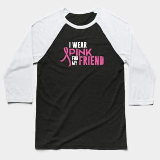 I Wear Pink For My Friend Baseball T-Shirt